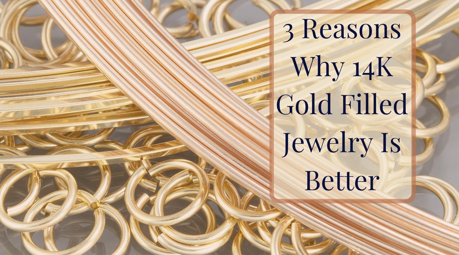 3 Reasons Why 14K Gold Filled Jewelry Is Better