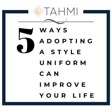 Fashion Style Tips by Tahmi: 5 Ways Adopting A Style Uniform Can Improve Your Life